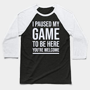 I Paused My Game To Be Here You're Welcome Baseball T-Shirt